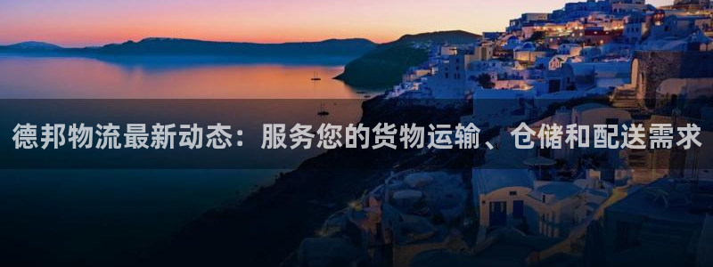 狗子28注册登录：德邦物流最新动态：