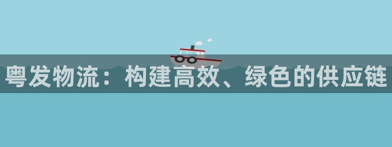 狗子28软件是诈骗吗：粤发物流：构建