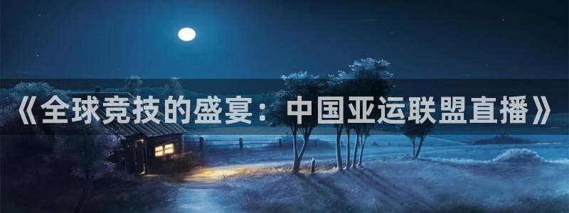 篮球比赛直播在线观看球吧网：《全球竞技的盛宴：中国亚运联盟直播》